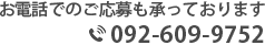 お電話でのご応募も承っております092-609-9752